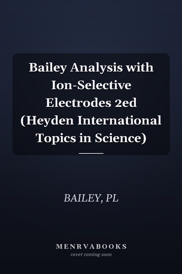 Bailey Analysis with Ion-Selective Electrodes 2ed (Heyden International Topics in Science)