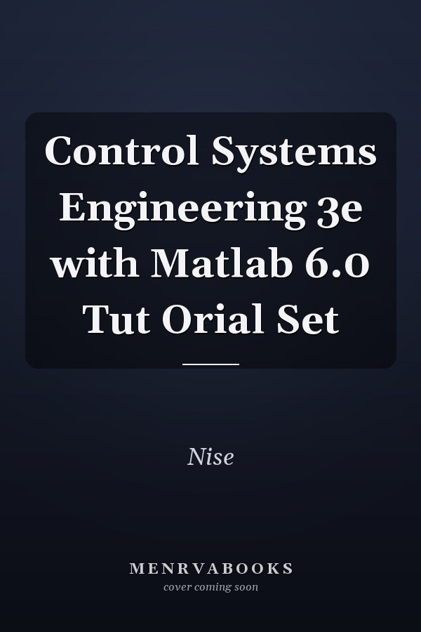 Control Systems Engineering 3e with Matlab 6.0 Tut Orial Set