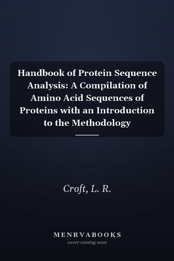 Handbook of Protein Sequence Analysis: A Compilation of Amino Acid Sequences of Proteins with an Introduction to the Methodology
