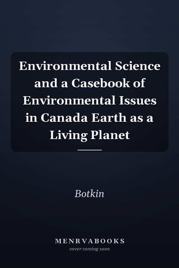 Environmental Science and a Casebook of Environmental Issues in Canada Earth as a Living Planet