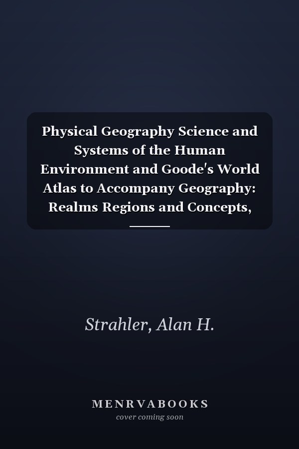 Physical Geography Science and Systems of the Human Environment and Goode's World Atlas to Accompany Geography: Realms Regions and Concepts, Eighth Edition and Visualization CD-ROM