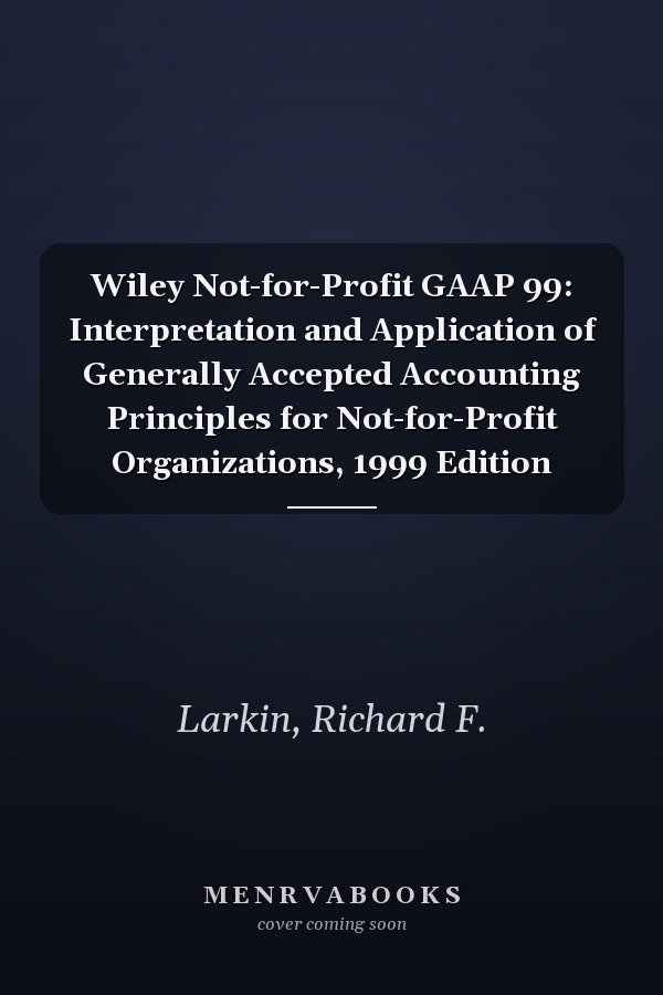 Wiley Not-for-Profit GAAP 99: Interpretation and Application of Generally Accepted Accounting Principles for Not-for-Profit Organizations, 1999 Edition
