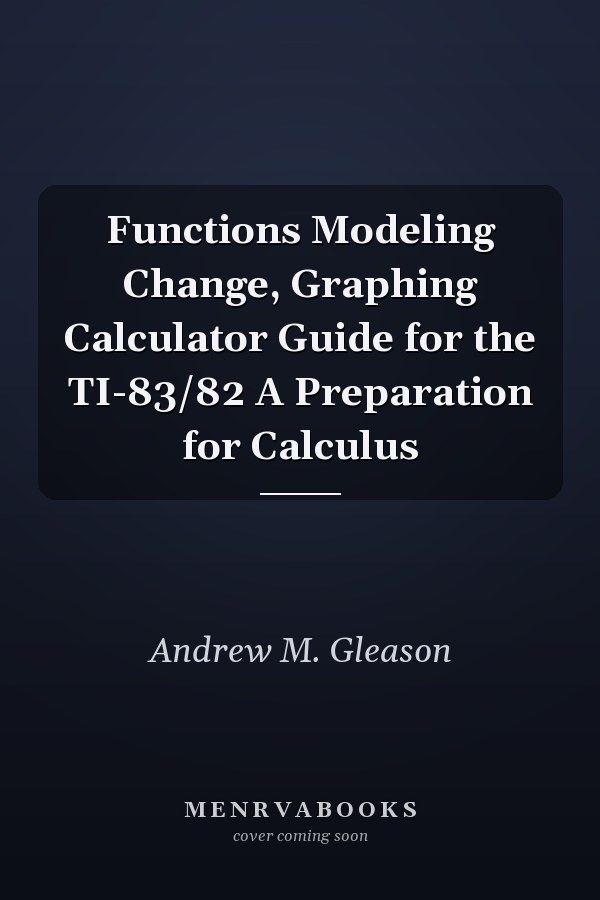 Functions Modeling Change, Graphing Calculator Guide for the TI-83/82 A Preparation for Calculus