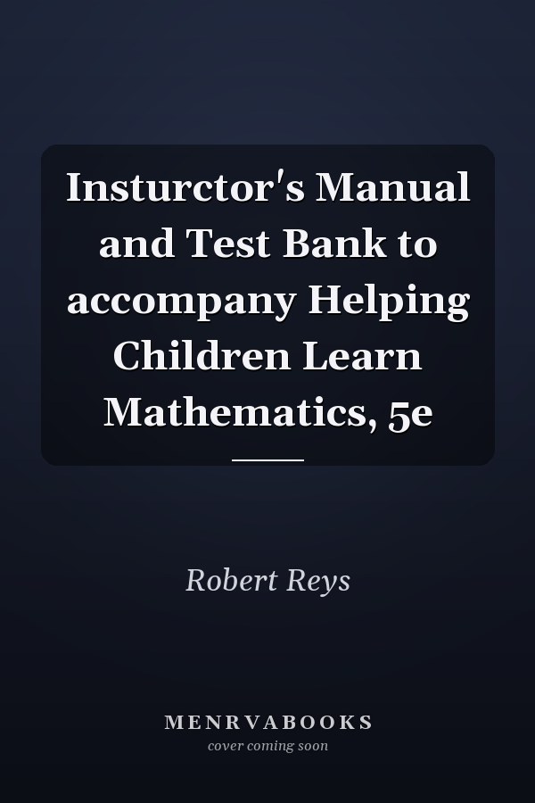 Insturctor's Manual and Test Bank to accompany Helping Children Learn Mathematics, 5e