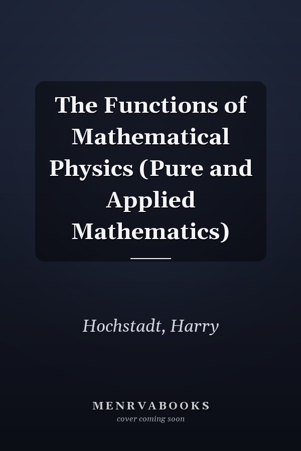 The Functions of Mathematical Physics (Pure and Applied Mathematics)