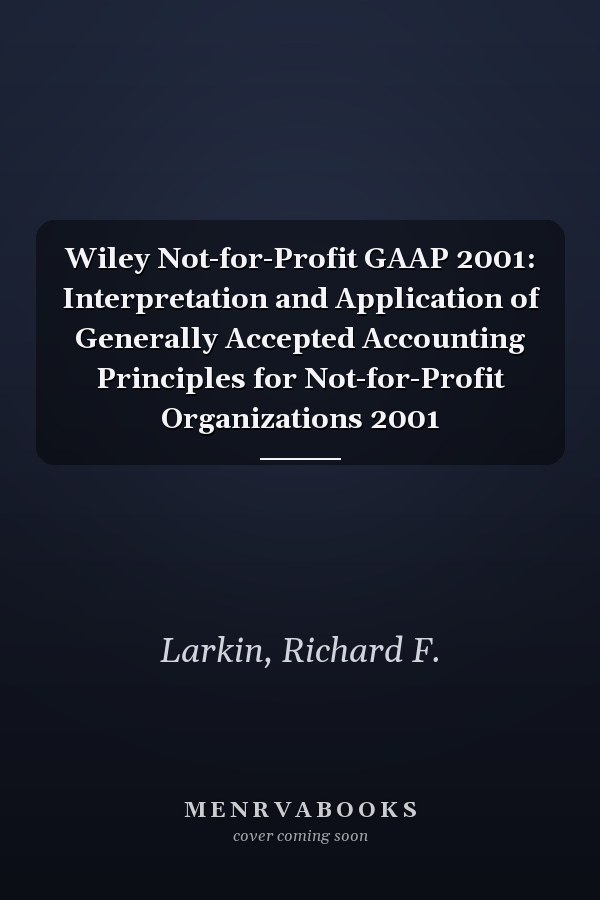 Wiley Not-for-Profit GAAP 2001: Interpretation and Application of Generally Accepted Accounting Principles for Not-for-Profit Organizations 2001