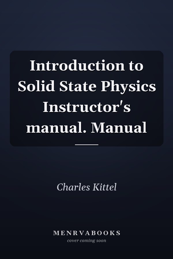 Introduction to Solid State Physics Instructor's manual. Manual