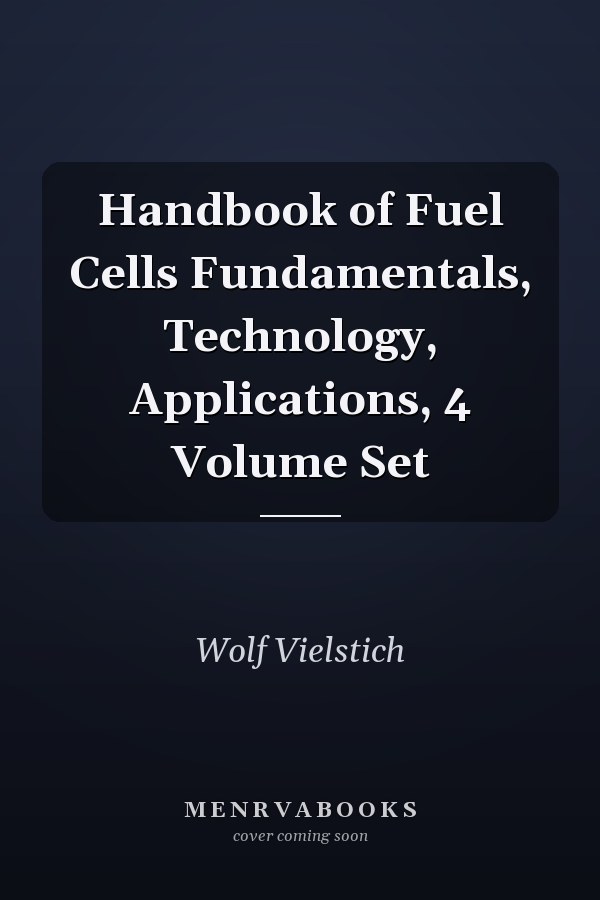 Handbook of Fuel Cells Fundamentals, Technology, Applications, 4 Volume Set