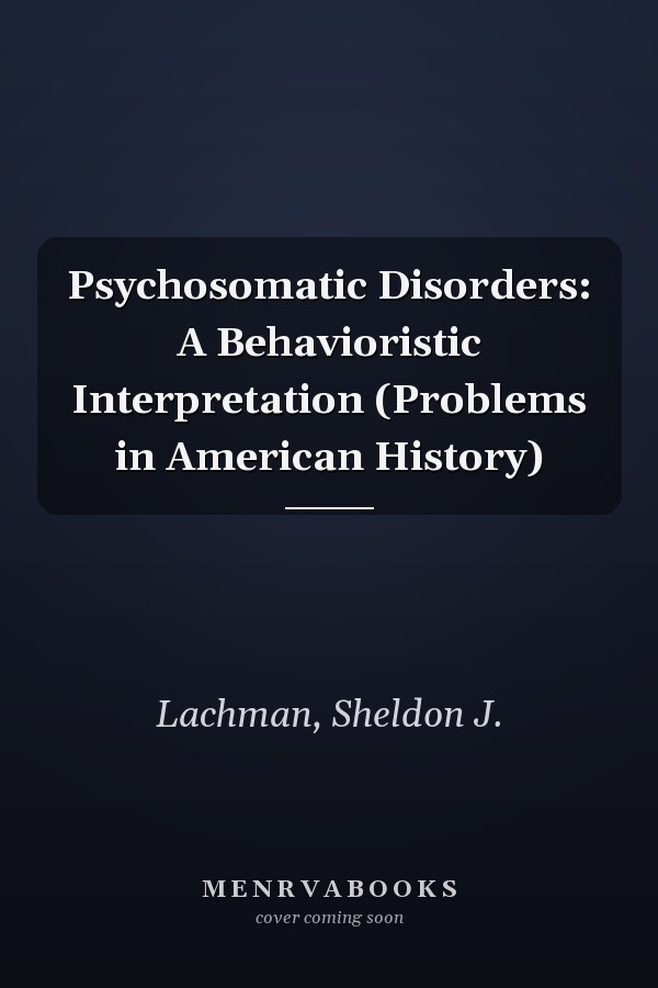 Psychosomatic Disorders: A Behavioristic Interpretation (Problems in American History)