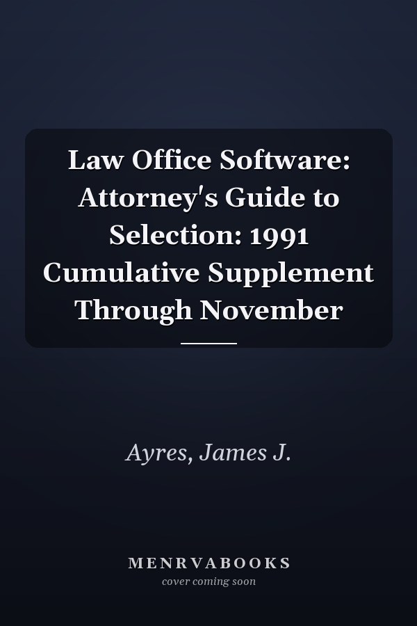 Law Office Software: Attorney's Guide to Selection: 1991 Cumulative Supplement Through November