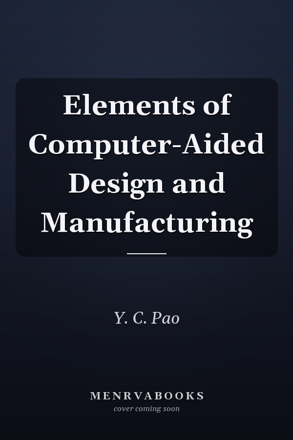 Elements of Computer-Aided Design and Manufacturing