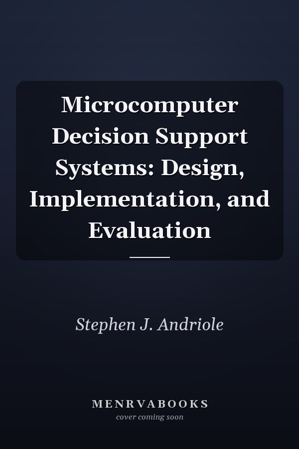 Microcomputer Decision Support Systems: Design, Implementation, and Evaluation
