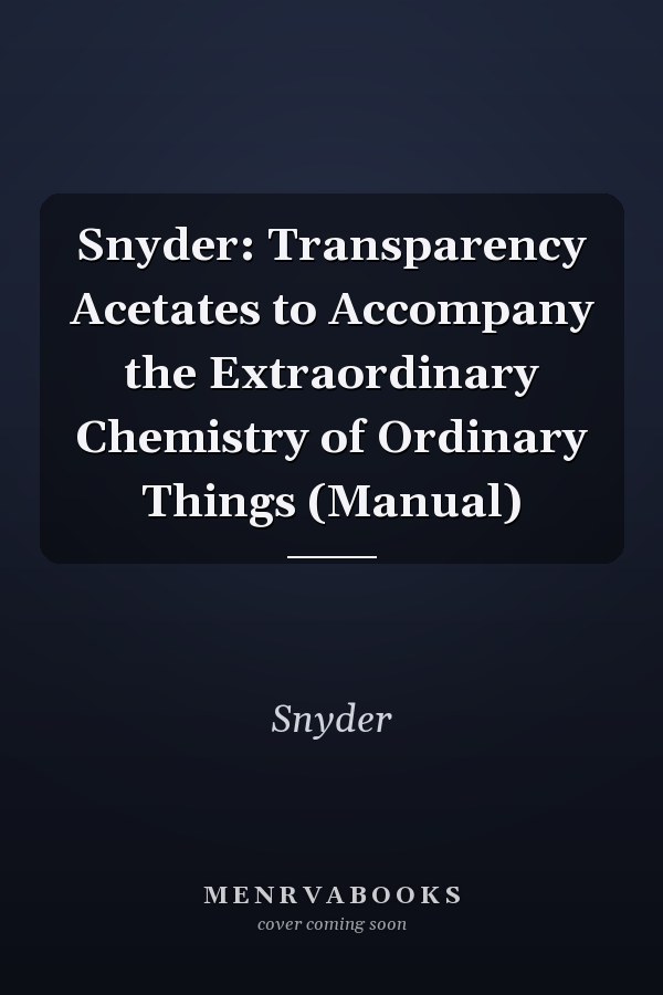 Snyder: Transparency Acetates to Accompany the Extraordinary Chemistry of Ordinary Things (Manual)