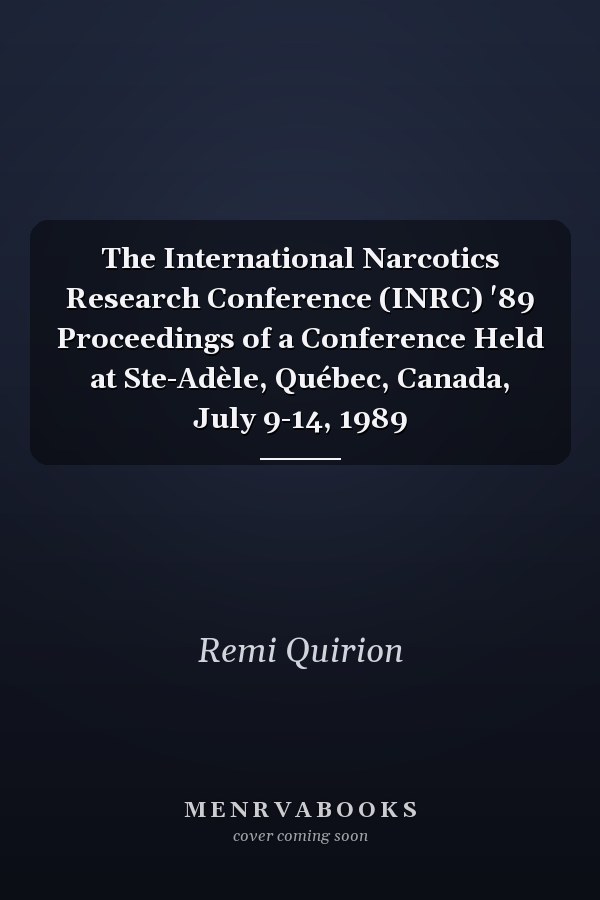 The International Narcotics Research Conference (INRC) '89 Proceedings of a Conference Held at Ste-Adèle, Québec, Canada, July 9-14, 1989