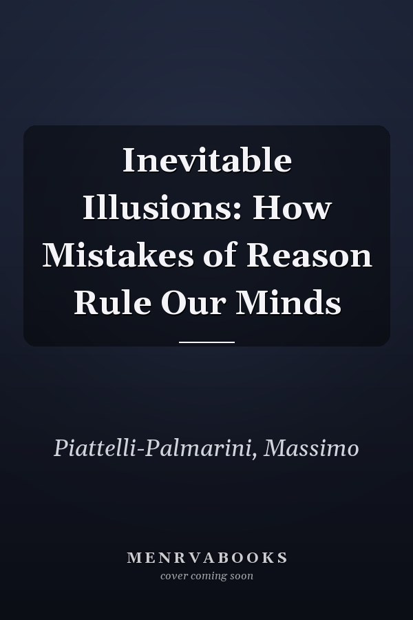 Inevitable Illusions: How Mistakes of Reason Rule Our Minds
