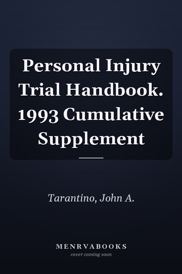Personal Injury Trial Handbook. 1993 Cumulative Supplement