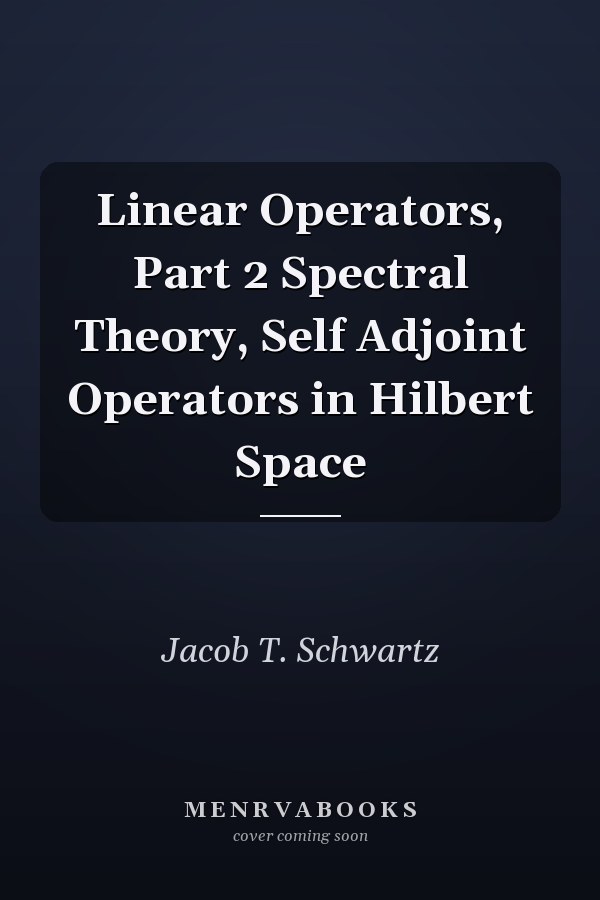 Linear Operators, Part 2 Spectral Theory, Self Adjoint Operators in Hilbert Space