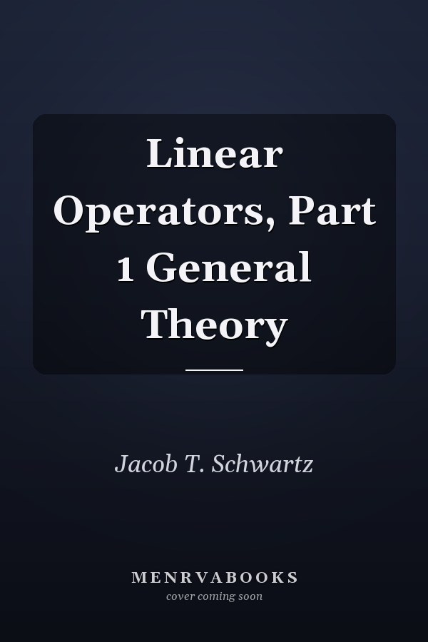 Linear Operators, Part 1 General Theory