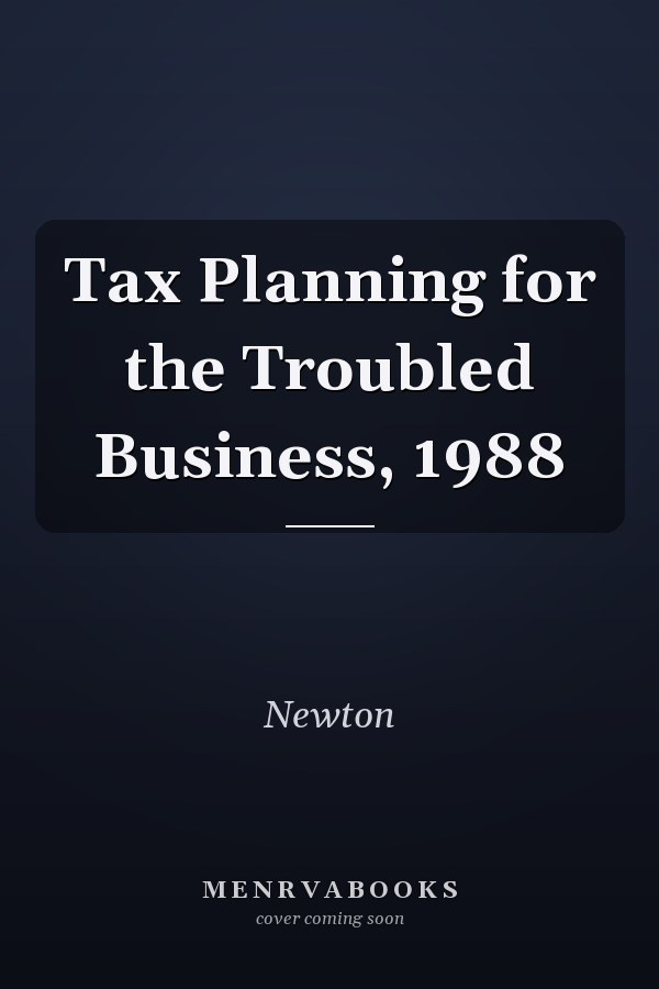 Tax Planning for the Troubled Business, 1988