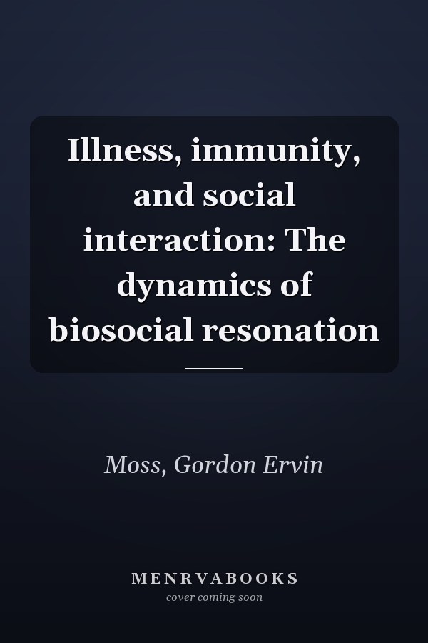 Illness, immunity, and social interaction: The dynamics of biosocial resonation