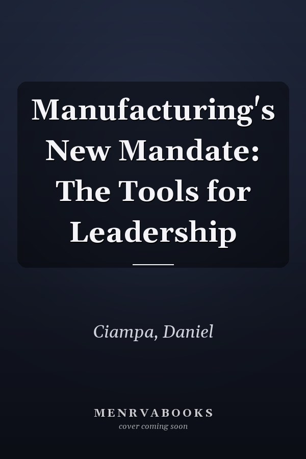 Manufacturing's New Mandate: The Tools for Leadership