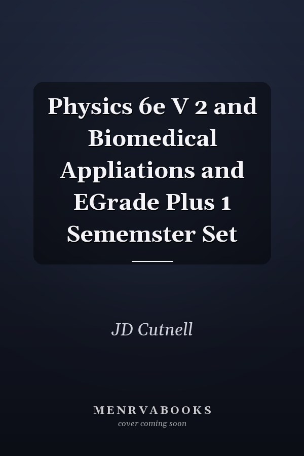 Physics 6e V 2 and Biomedical Appliations and EGrade Plus 1 Sememster Set