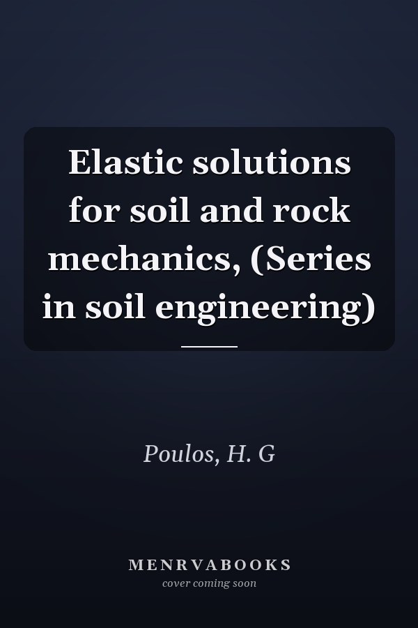 Elastic solutions for soil and rock mechanics, (Series in soil engineering)