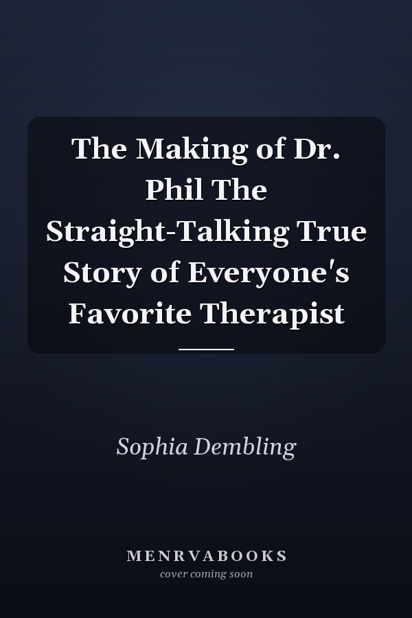 The Making of Dr. Phil The Straight-Talking True Story of Everyone's Favorite Therapist