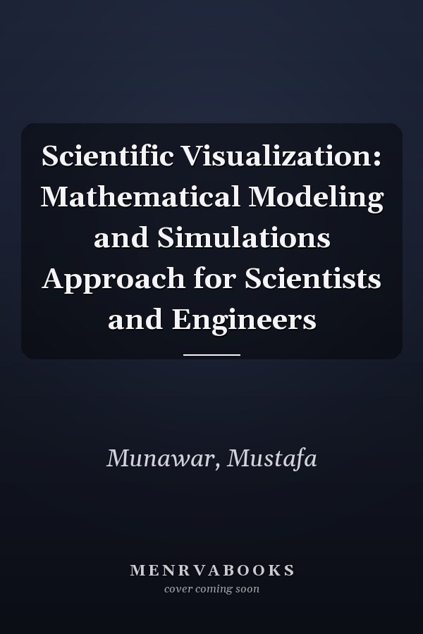 Scientific Visualization: Mathematical Modeling and Simulations Approach for Scientists and Engineers