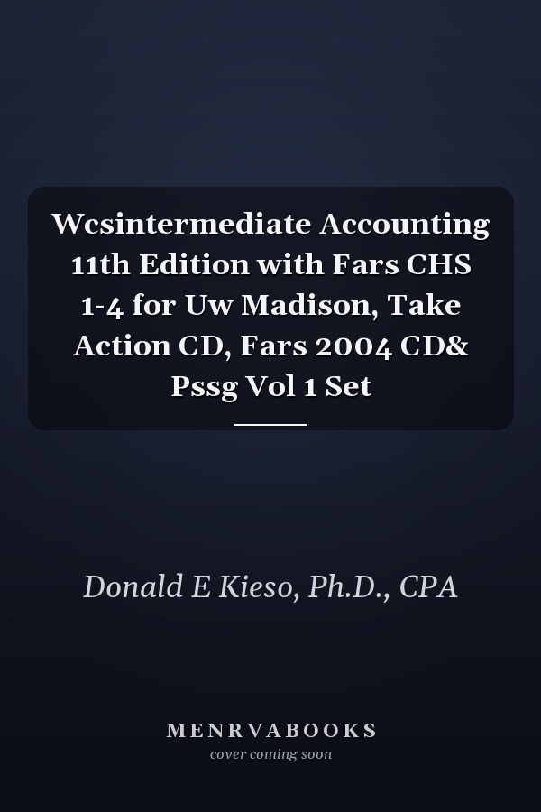 Wcsintermediate Accounting 11th Edition with Fars CHS 1-4 for Uw Madison, Take Action CD, Fars 2004 CD& Pssg Vol 1 Set