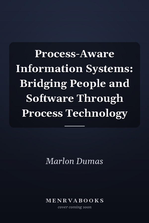 Process-Aware Information Systems: Bridging People and Software Through Process Technology