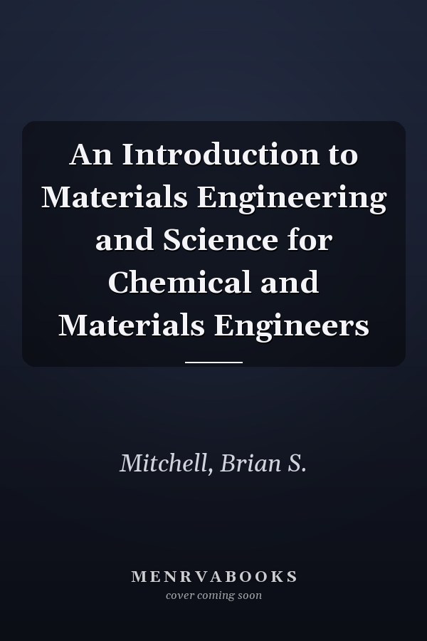 An Introduction to Materials Engineering and Science for Chemical and Materials Engineers