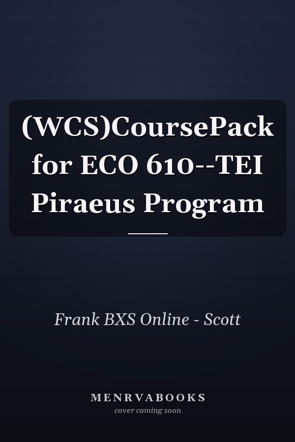 (WCS)CoursePack for ECO 610--TEI Piraeus Program