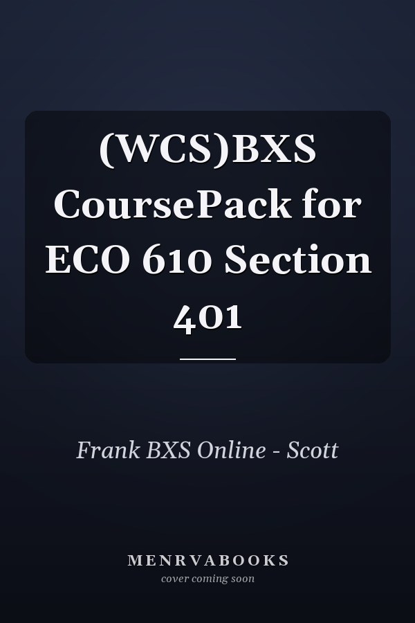 (WCS)BXS CoursePack for ECO 610 Section 401