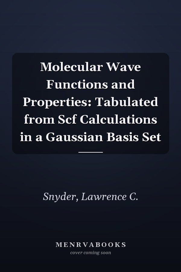 Molecular Wave Functions and Properties: Tabulated from Scf Calculations in a Gaussian Basis Set