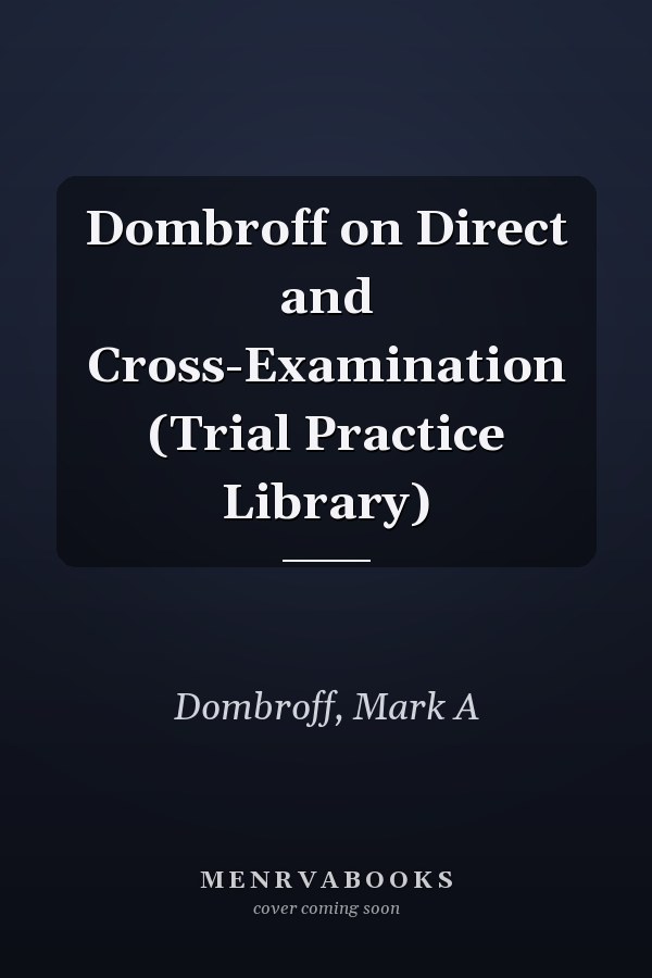 Dombroff on Direct and Cross-Examination (Trial Practice Library)
