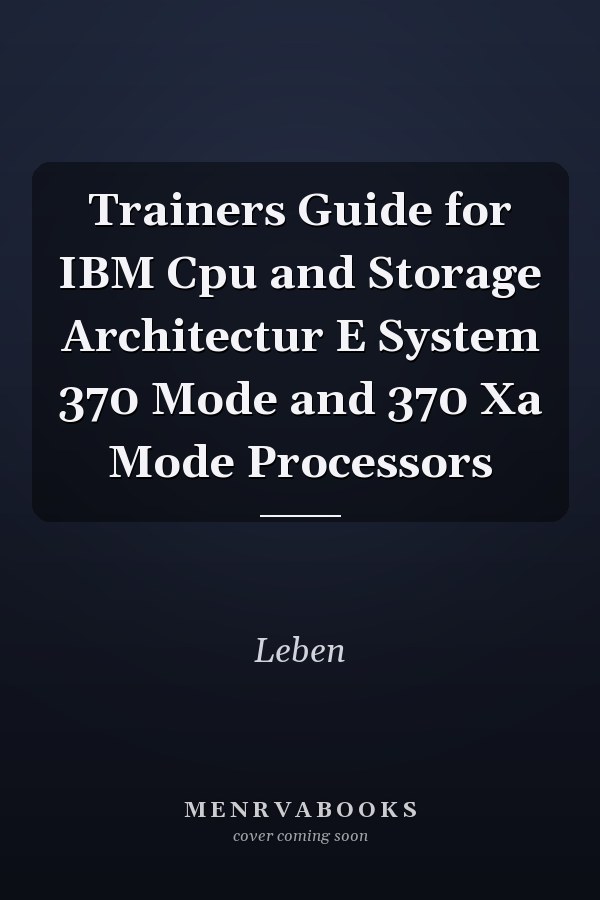 Trainers Guide for IBM Cpu and Storage Architectur E System 370 Mode and 370 Xa Mode Processors