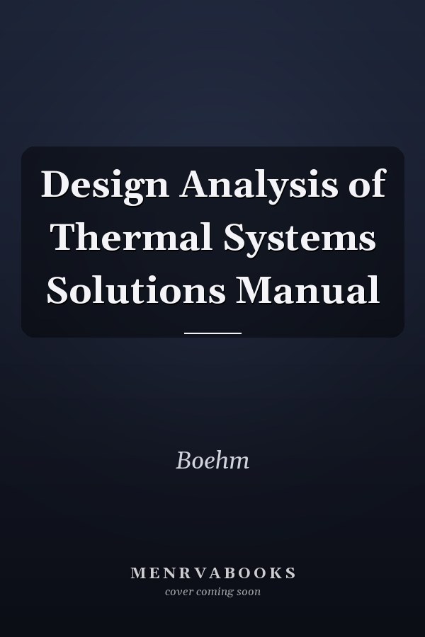 Design Analysis of Thermal Systems Solutions Manual