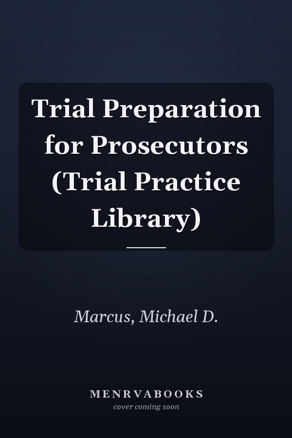 Trial Preparation for Prosecutors (Trial Practice Library)