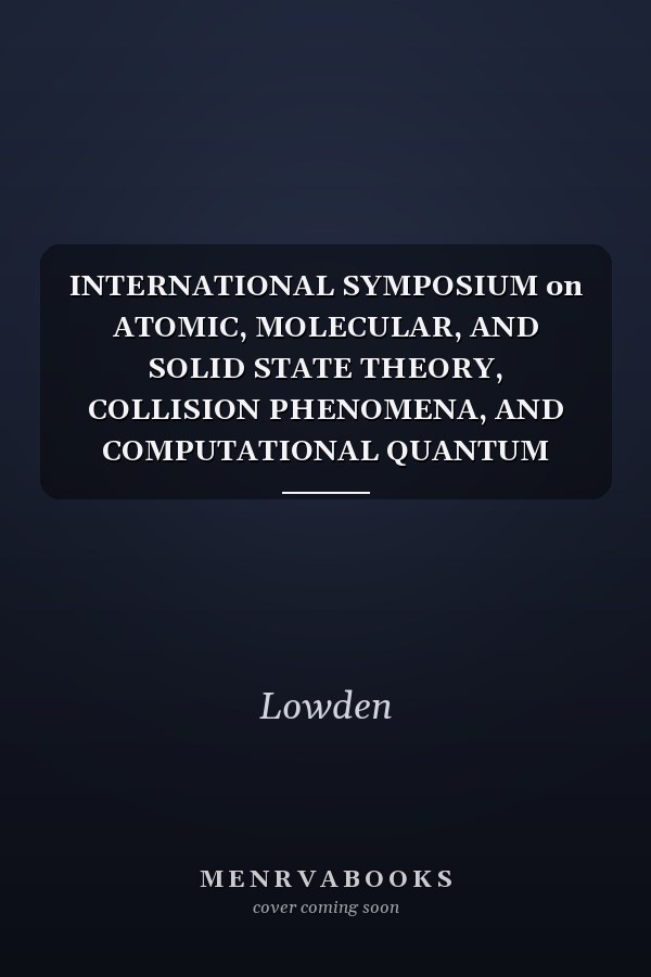 INTERNATIONAL SYMPOSIUM on ATOMIC, MOLECULAR, AND SOLID STATE THEORY, COLLISION PHENOMENA, AND COMPUTATIONAL QUANTUM CHEMISTRY