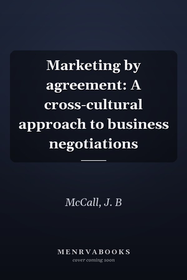 Marketing by agreement: A cross-cultural approach to business negotiations