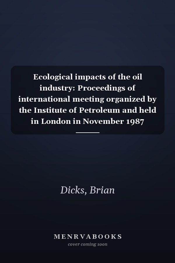 Ecological impacts of the oil industry: Proceedings of international meeting organized by the Institute of Petroleum and held in London in November 1987 (Proceedings of the Institute of Petroleu)