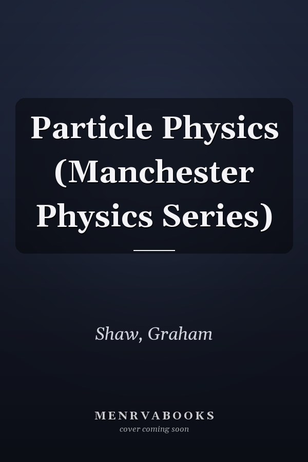 Particle Physics (Manchester Physics Series)