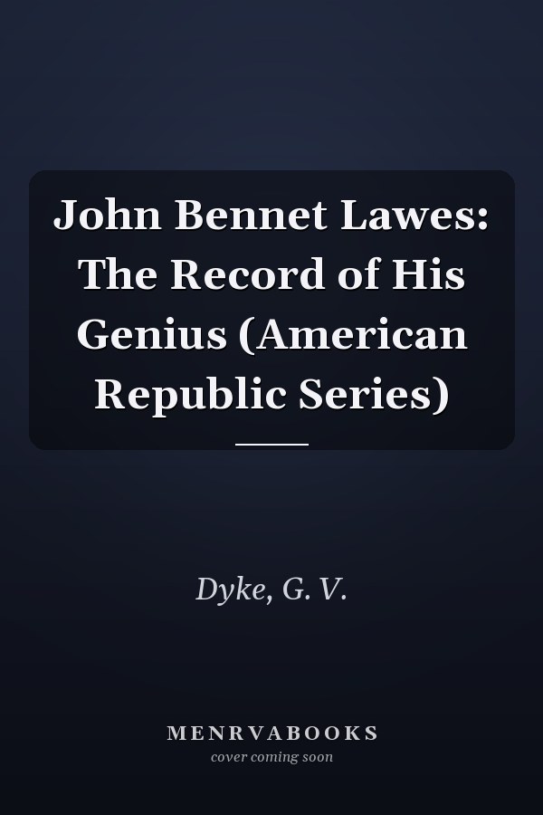 John Bennet Lawes: The Record of His Genius (American Republic Series)