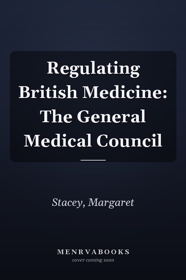 Regulating British Medicine: The General Medical Council