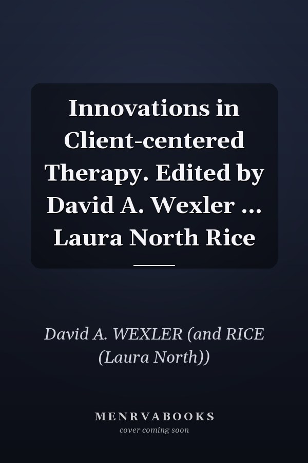 Innovations in Client-centered Therapy. Edited by David A. Wexler ... Laura North Rice