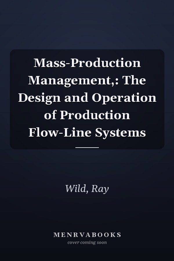 Mass-Production Management,: The Design and Operation of Production Flow-Line Systems