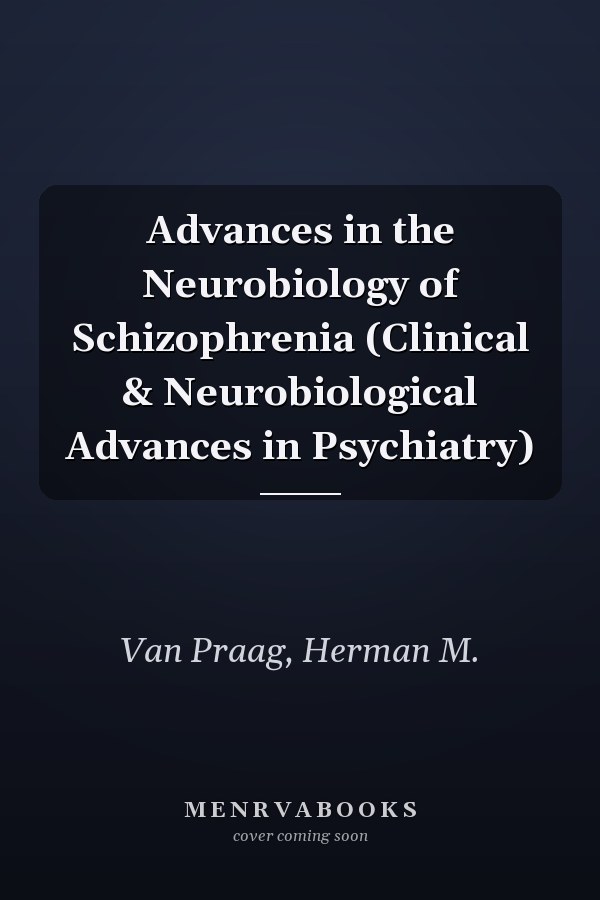 Advances in the Neurobiology of Schizophrenia (Clinical & Neurobiological Advances in Psychiatry)