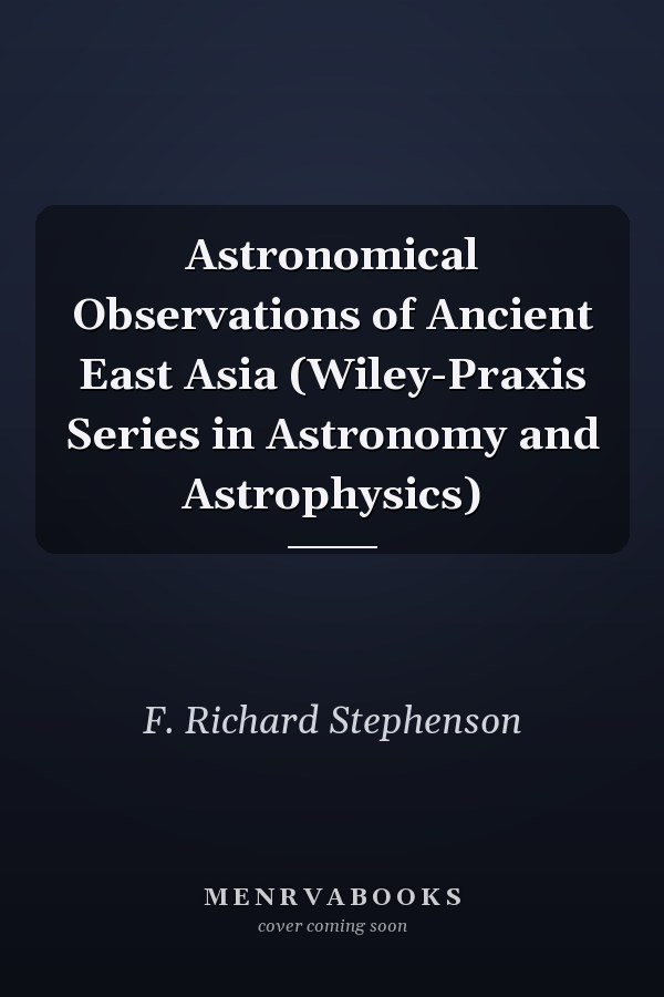 Astronomical Observations of Ancient East Asia (Wiley-Praxis Series in Astronomy and Astrophysics)