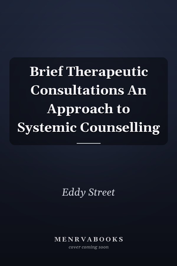 Brief Therapeutic Consultations An Approach to Systemic Counselling